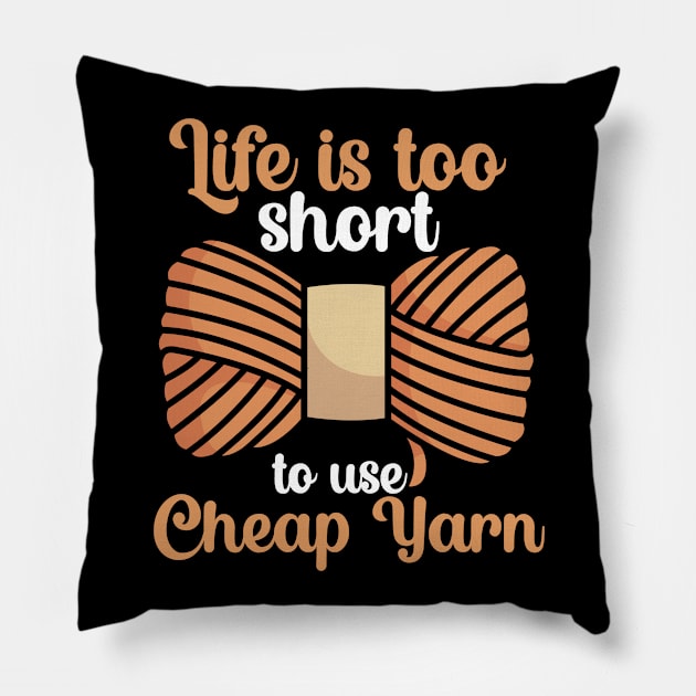 Life is too short to use cheap yarn Pillow by maxcode