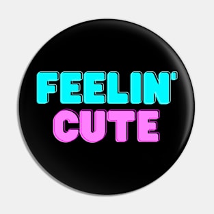 Feelin' Cute Pin