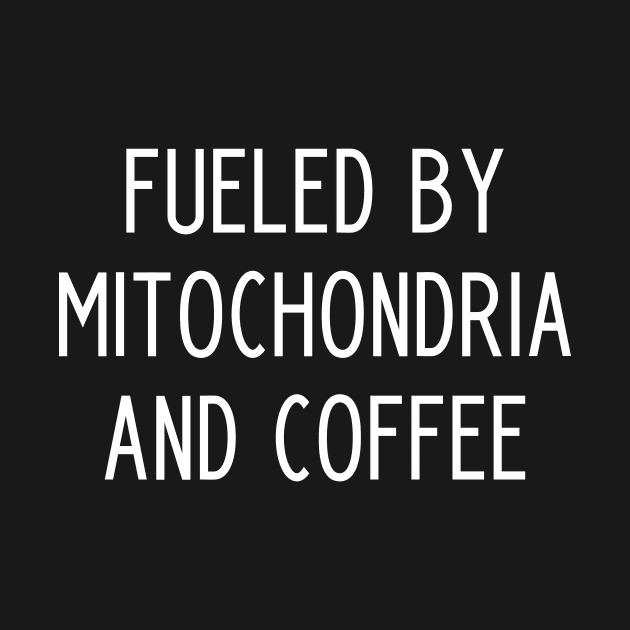 Fueled By Mitochondria And Coffee - science teacher gift by kapotka