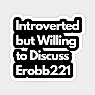 Introverted but Willing to Discuss Erobb221 Magnet