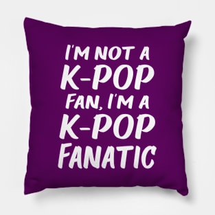 I am not a K-POP Fan, I am a K-POP fanatic! Pillow