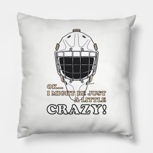 Ice Hockey Goalie OK I MIGHT BE JUST A LITTLE CRAZY! Pillow