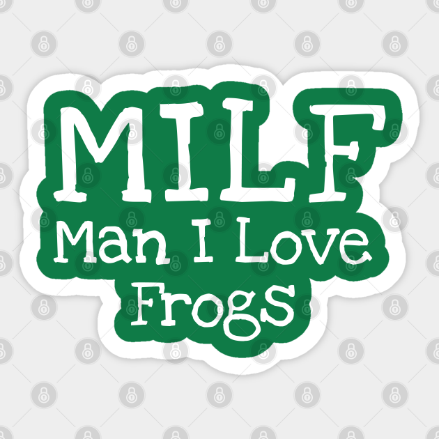 milf Man I Love Frogs - Milf Man I Love Frogs - Sticker