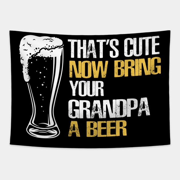 Mens That's Cute Now Bring Your Grandpa A Beer Tapestry by ValentinkapngTee