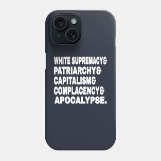 White Supremacy& Patriarchy& Capitalism& Complacency& Apocalypse. - White - Back Phone Case