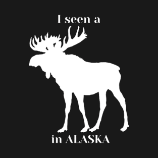 I seen a moose in Alaska T-Shirt