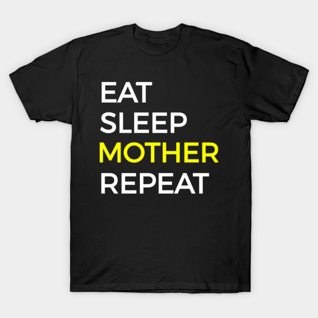 Mother Eat Sleep And Repeat - Mother - T-Shirt