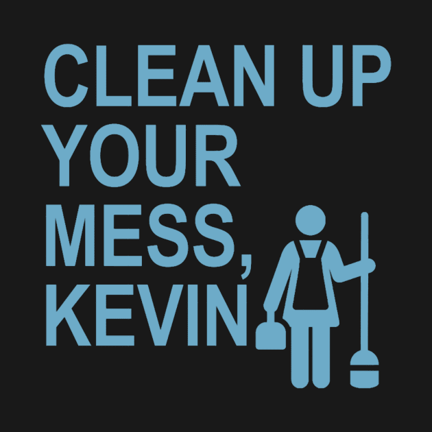 Clean up your mess, Kevin. (light blue) by ARZShopDesign