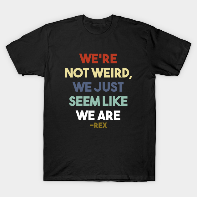 Discover We Are Not Weird, We Just Seem Like We Are - Desperate Housewives - T-Shirt