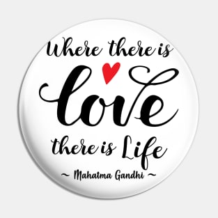 Gandhi Quote - Where there's Love there's Life Pin