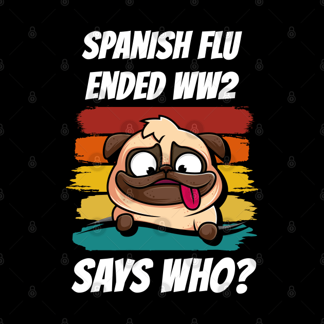 Retro Pug Spanish Flu Ended World War 2 Says Who? by coloringiship