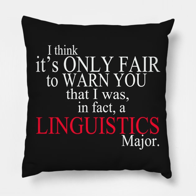 I Think It’s Only Fair To Warn You That I Was, In Fact, A Linguistics Major Pillow by delbertjacques