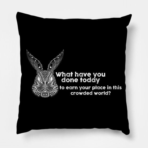 What have you done today to earn your place in this crowded world? Pillow by TipsyCurator