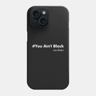 You Ain't Black Joe Biden Phone Case