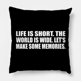 life is short. the world is wide. let's make some memories Pillow