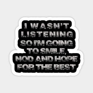 Funny Sayings I Wasn`t Listening So I`m Going to Smile Cool Magnet