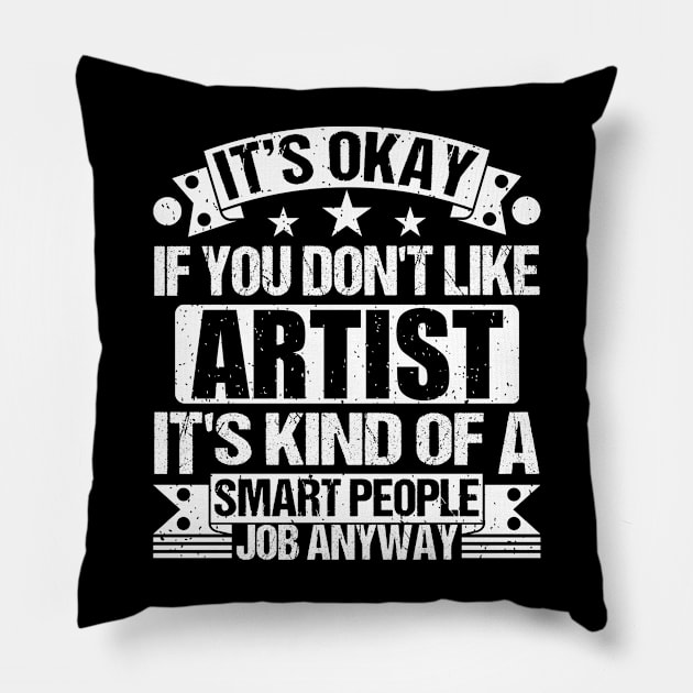 Artist lover It's Okay If You Don't Like Artist It's Kind Of A Smart People job Anyway Pillow by Benzii-shop 