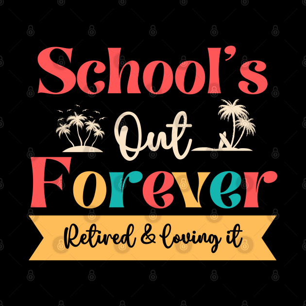 Retired Teacher-Schools Out Forever Retired Loving It by dooddles