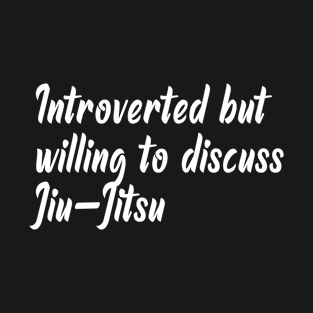 Introverted but willing to discuss Jiu-Jitsu T-Shirt