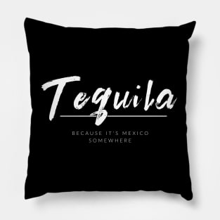 Tequila Because It's Mexico Somewhere Pillow