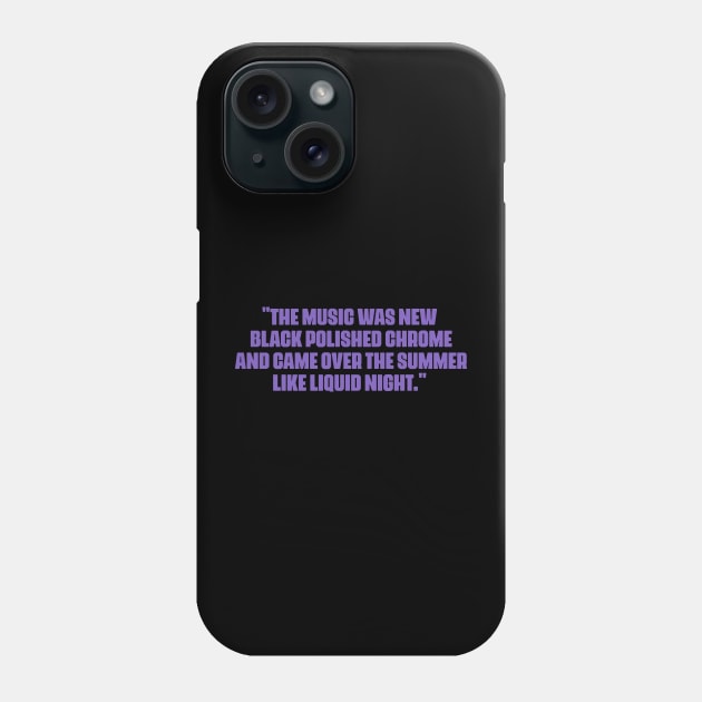 "The music was new black polished chrome and came over the summer like liquid night." Phone Case by Boogosh