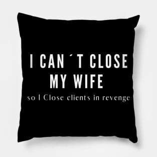 I can´t close my wife so I close clients in revenge! Pillow