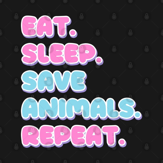 Eat, sleep, save animals, repeat by Danielle