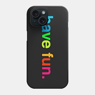 have fun. Phone Case