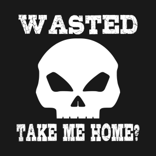 Wasted. Take me home? T-Shirt