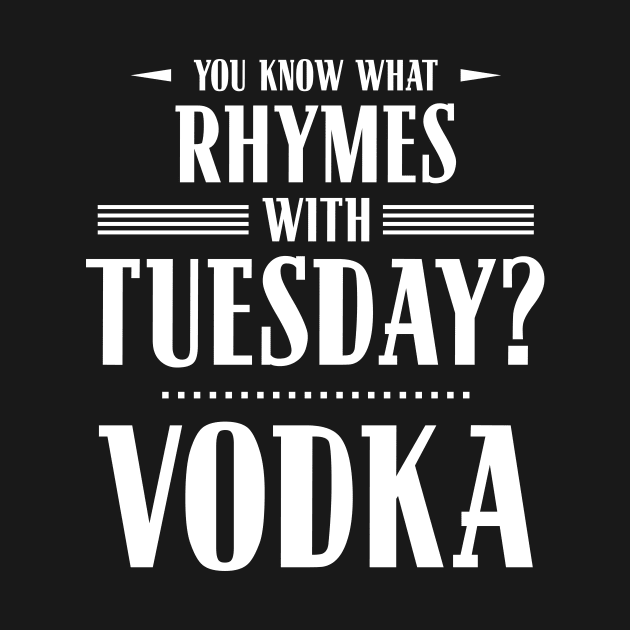 You Know What Rhymes with Tuesday? Vodka by wheedesign