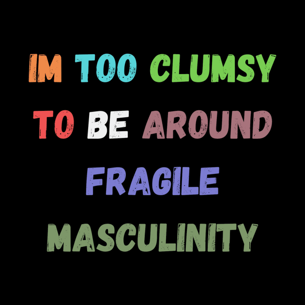 im too clumsy to be around fragile masculinity by HALLSHOP