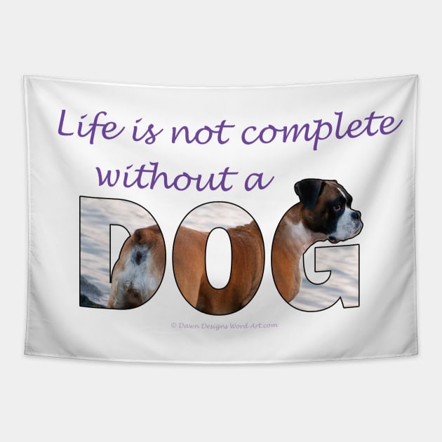 Life is not complete without a dog - Boxer dog oil painting word art Tapestry by DawnDesignsWordArt