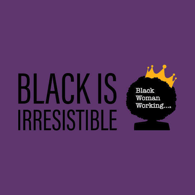 Black is Irresistible by blackwomanwork