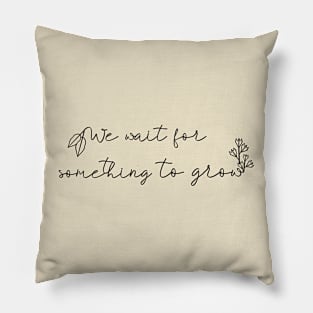 We Wait for Something to Grow -- Patient Gardener Pillow