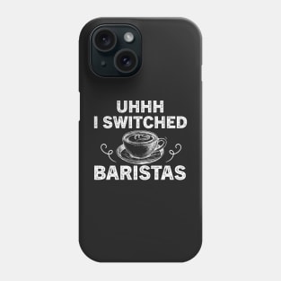 Uhhh I Switched Baristas Phone Case