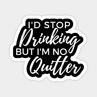 Id Stop Drinking But Im No Quitter! Funny Drinking Quote. Magnet