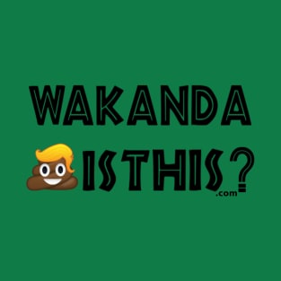 Wakanda Shit Is This? (v. 45) T-Shirt