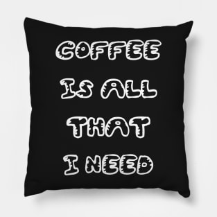 Coffee is All That I Need Pillow