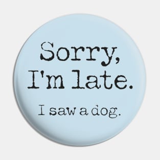 Sorry I'm Late I Saw a Dog Funny Puppy Dog Lovers Pin