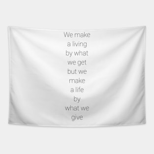 we make a living by what we get but we make a life by what we give Tapestry