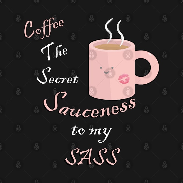 Funny Quote Coffee Lover, The Secret Sauciness’ To My Sass Kawaii Funny Quotes by tamdevo1