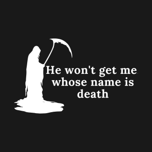 He won't get me, whose name is death T-Shirt