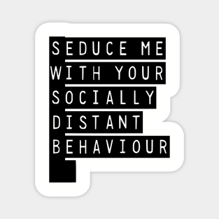 Seduce Me With Your Socially Distant Behaviour Magnet