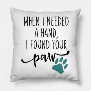 When I Needed a Hand, I Found Your Paw Pillow