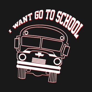 I want go to school T-Shirt