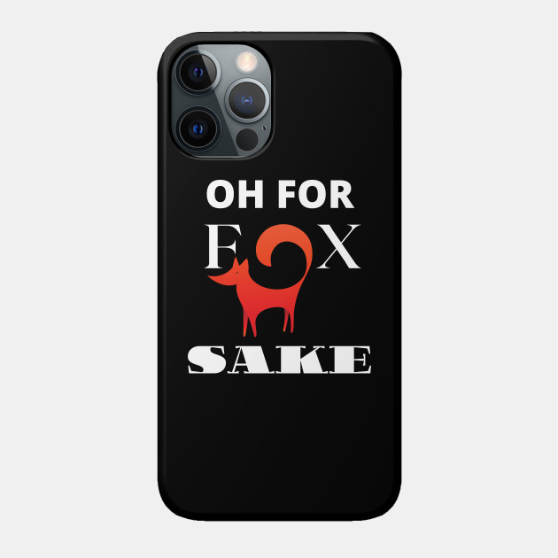 Oh For Fox Sake - Oh For Fox Sake - Phone Case