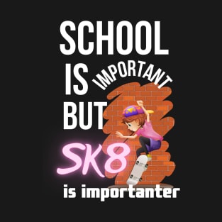 School is important but SK8 is importanter. T-Shirt