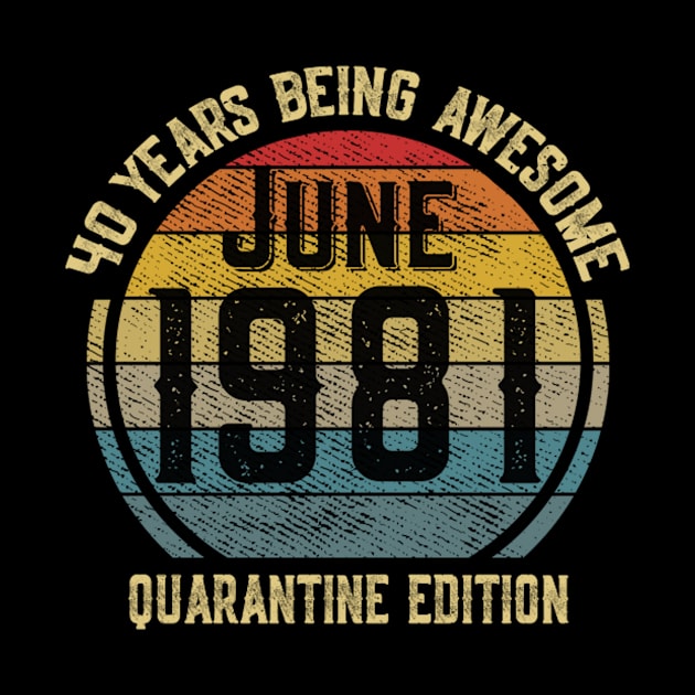 40 Years Of Being Awesome June 1981 Quarantine Edition Birthday Gift by sufian