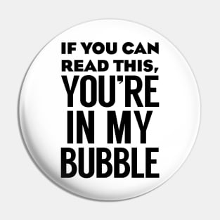 If you can read this you're in my bubble Pin