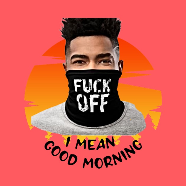 Fuck Off ... I mean GOOD MORNING by PersianFMts